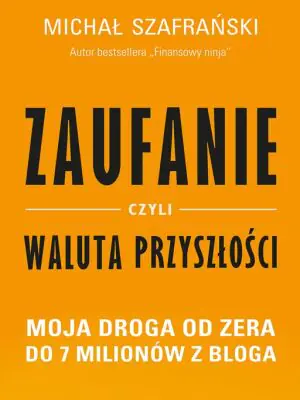 Zaufanie czyli waluta przyszłości. Moja droga od zera do 7 milionów z bloga