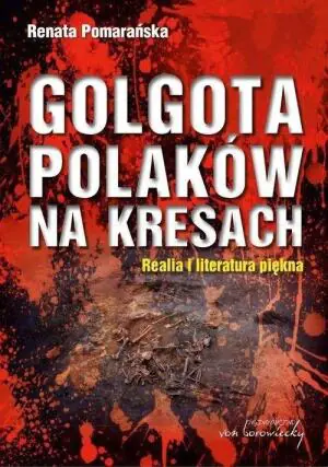 Golgota Polaków na Kresach. Realia i literatura piękna