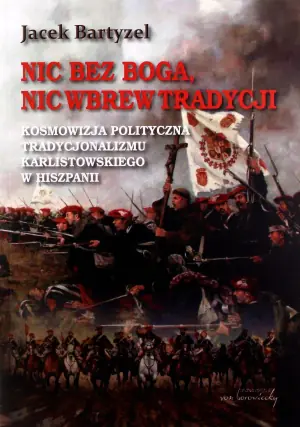 Nic bez Boga, nic wbrew Tradycji. Kosmowizja polityczna tradycjonalizmu karlistowskiego w Hiszpanii