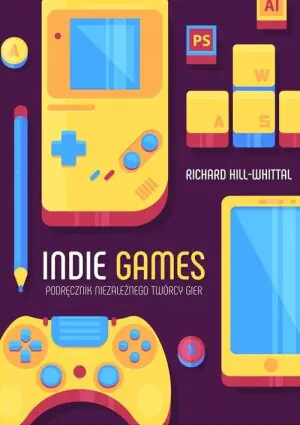 Indie Games. Podręcznik niezależnego Twórcy gier