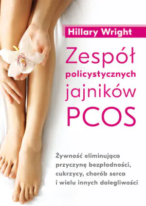 Zespół policystycznych jajników PCOS. Żywność eliminująca przyczynę bezpłodności, cukrzycy, chorób serca i wielu innych dolegliwości