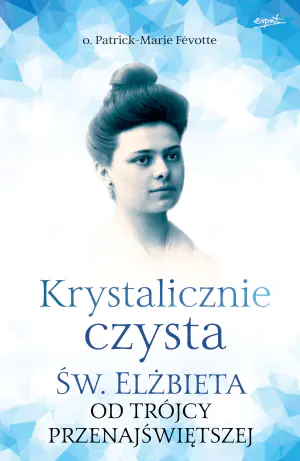 Krystalicznie czysta. Św. Elżbieta od Trójcy Przenajświętszej