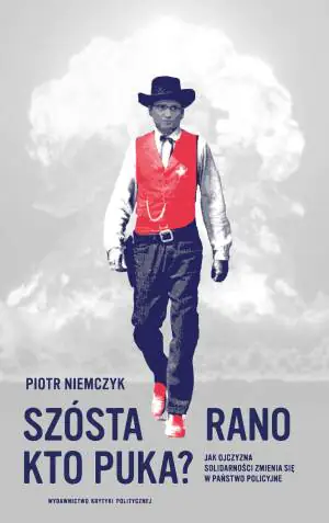 Szósta rano. Kto puka? Jak ojczyzna Solidarności zamienia się w państwo policyjne