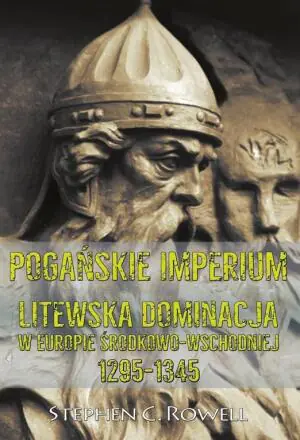 Pogańskie Imperium. Litewska dominacja w Europie środkowo-wschodniej 1295-1345
