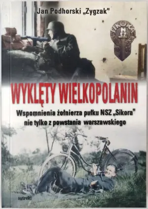 Wyklęty Wielkopolanin. Wspomnienia żołnierza września 1939 r. i powstańca Warszawskiego z Pułku NSZ Sikora