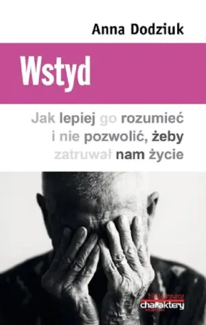 Wstyd. Jak lepiej go rozumieć i nie pozwolić, żeby zatruwał nam życie