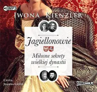 Jagiellonowie. Miłosne sekrety wielkiej dynastii