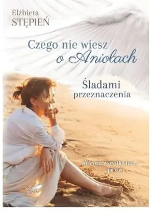 Śladami przeznaczenia. Czego nie wiesz o Aniołach