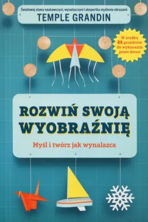 Rozwiń swoją wyobraźnię. Myśl i twórz jak wynalazca