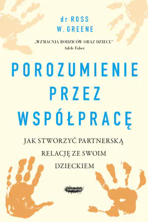 Porozumienie przez współpracę. Jak stworzyć partnerską relację ze swoim dzieckiem