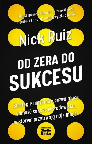 Od zera do sukcesu. Strategie umysłowe pozwalające odnieść sukces w środowisku, w którym przetrwają najsilniejsi
