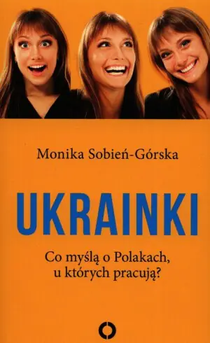 Ukrainki. Co myślą o Polakach, u których pracują