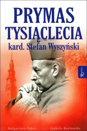 Prymas Tysiąclecia. Kardynał Stefan Wyszyński