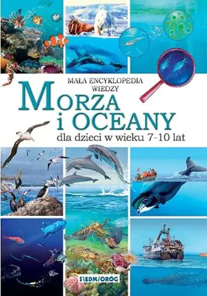 Morza i oceany. Mała encyklopedia wiedzy dla dzieci w wieku 7-10 lat