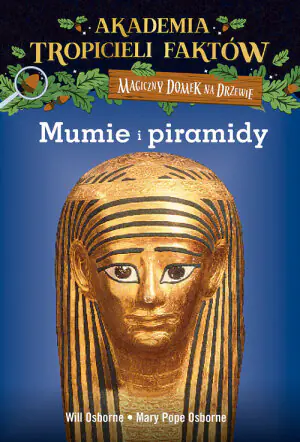 Magiczny domek na drzewie. Akademia tropicieli faktów. Mumie i piramidy