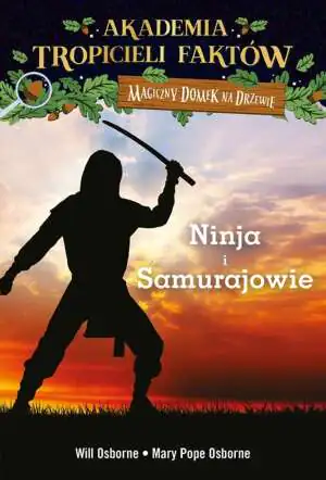 Magiczny domek na drzewie. Akademia tropicieli faktów. Wojownicy ninja i samurajowie