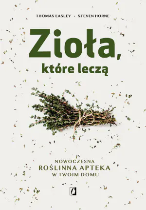 Zioła, które leczą. Nowoczesna roślinna apteka w Twoim domu