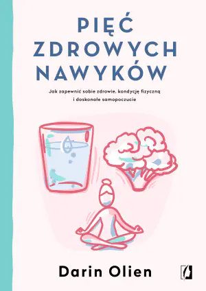 Pięć zdrowych nawyków. Jak zapewnić sobie zdrowie, kondycję fizyczną i doskonałe samopoczucie