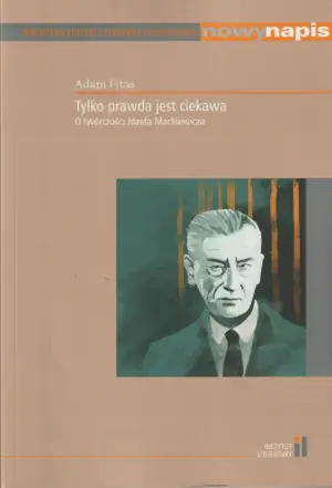 Tylko prawda jest ciekawa. O twórczości Józefa Mackiewicza