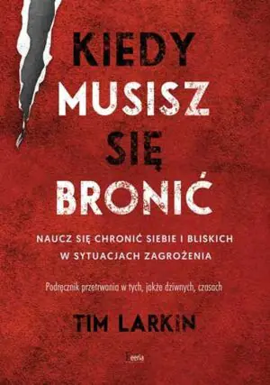 Kiedy musisz się bronić. Naucz się chronić siebie i bliskich w sytuacjach zagrożenia
