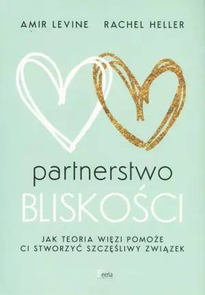 Partnerstwo bliskości. Jak teoria więzi pomoże ci stworzyć szczęśliwy związek