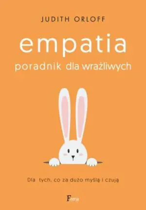 Empatia. Poradnik dla wrażliwych. Dla tych, co za dużo myślą i czują