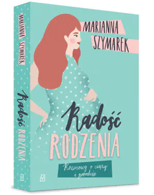 Radość rodzenia. Rozmowy o ciąży i porodzie