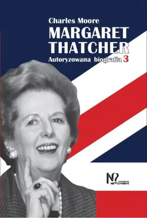 Margaret Thatcher. Autoryzowana biografia. Tom 3-4