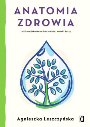 Anatomia zdrowia. Jak kompleksowo zadbać o ciało umysł i duszę
