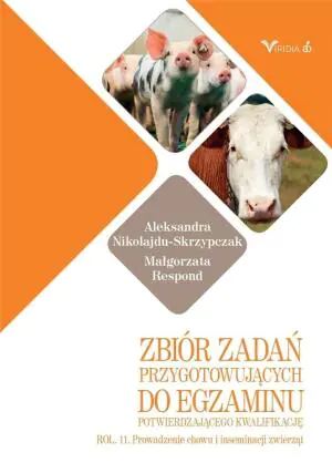 Zbiór zadań przygotowujących do egzaminu potwierdzającego kwalifikację ROL. 11. Prowadzenie chowu i inseminacji zwierząt