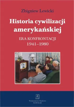 Historia cywilizacji amerykańskiej. Era konfrontacji 1941–1980