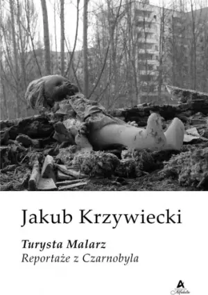 Turysta Malarz. Reportaże z Czarnobyla