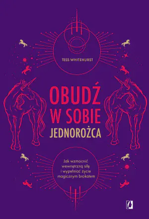 Obudź w sobie jednorożca. Jak wzmocnić wewnętrzną siłę i wypełniać życie magicznym brokatem