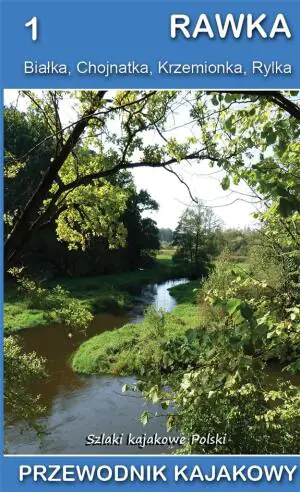 Rawka, Białka, Chojnatka, Krzemionka, Rylka. Przewodnik kajakowy. Szlaki kajakowe Polski