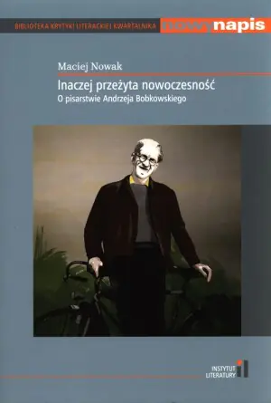 Inaczej przeżyta nowoczesność. O pisarstwie Andrzeja Bobkowskiego