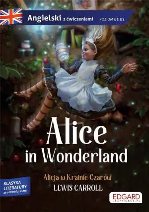 Alice in Wonderland/ Alicja w Krainie Czarów. Adaptacja klasyki z ćwiczeniami do nauki języka angielskiego