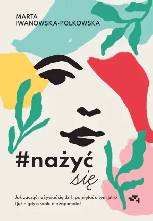 Nażyć się. Jak zacząć nażywać się od dziś, pamiętać o tym jutro i już nigdy o sobie nie zapomnieć