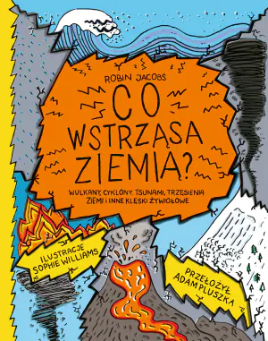 Co wstrząsa ziemią? Wulkany, cyklony, tsunami, trzęsienia ziemi i inne klęski żywiołowe