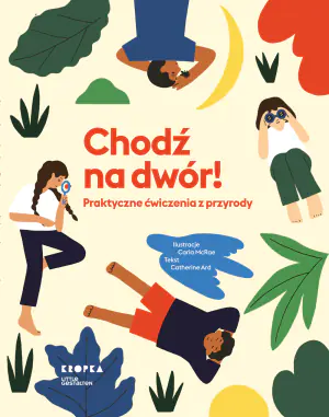 Chodź na dwór. Praktyczne ćwiczenia z przyrody