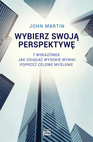 Wybierz swoją perspektywę. 7 wskazówek, jak osiągać wysokie wyniki poprzez celowe myślenie