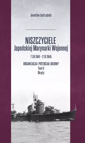Niszczyciele Japońskiej Marynarki Wojennej. Organizacja i potencjał bojowy. Tom 2. Okręty
