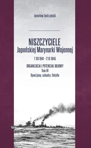 Niszczyciele Japońskiej Marynarki Wojennej. Organizacja i potencjał bojowy. Tom 2. Okręty