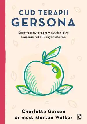 Cud terapii Gersona. Sprawdzony program żywieniowy leczenia raka i innych chorób