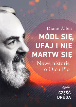 Módl się, ufaj i nie martw się. Nowe historie o Ojcu Pio. Część 2