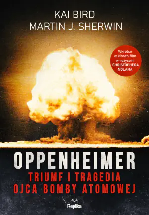 Oppenheimer. Triumf i tragedia ojca bomby atomowej