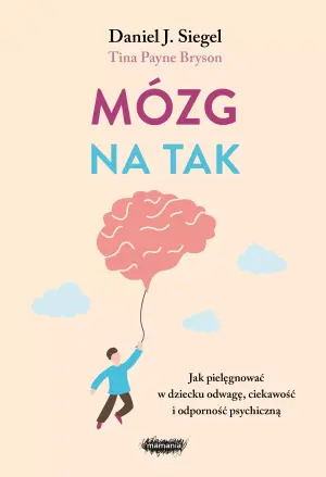Mózg na tak. Jak pielęgnować w dziecku odwagę, ciekawość i odporność psychiczną