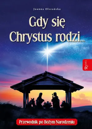 Gdy się Chrystus rodzi... Przewodnik po Bożym Narodzeniu