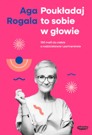 Poukładaj to sobie w głowie. 100 maili do ciebie o rodzicielstwie i partnerstwie