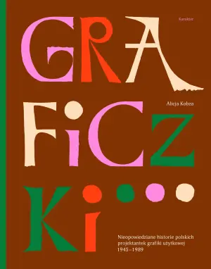 Graficzki. Nieopowiedziane historie polskich projektantek grafiki użytkowej 1945&ndash;1989