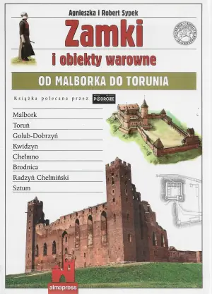 Zamki i Obiekty Warowne od Malborka do Torunia